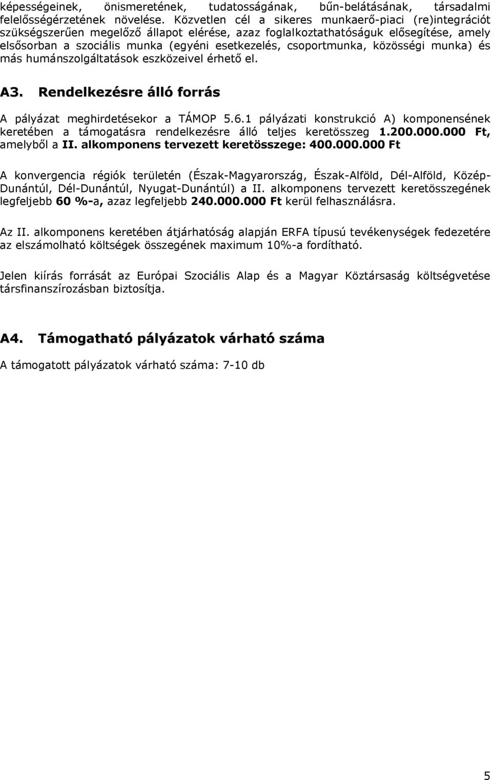 csoportmunka, közösségi munka) és más humánszolgáltatások eszközeivel érhető el. A3. Rendelkezésre álló forrás A pályázat meghirdetésekor a TÁMOP 5.6.