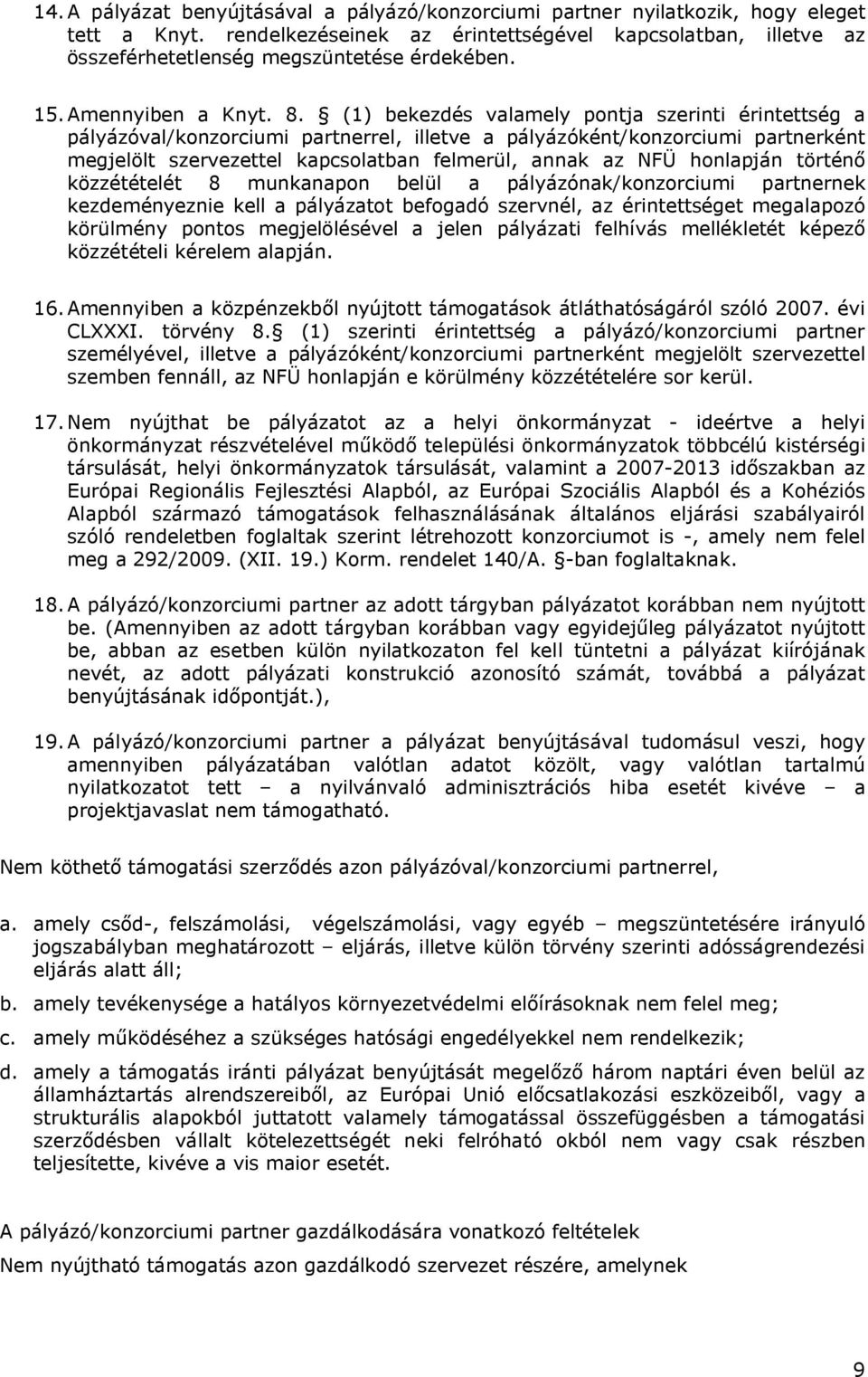 (1) bekezdés valamely pontja szerinti érintettség a pályázóval/konzorciumi partnerrel, illetve a pályázóként/konzorciumi partnerként megjelölt szervezettel kapcsolatban felmerül, annak az NFÜ