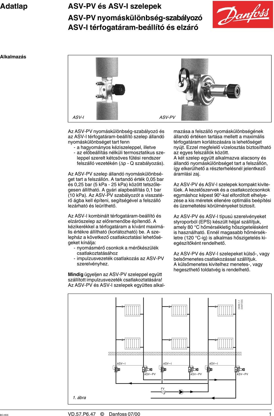 szabályozás). Az ASV-PV szelep állandó nyomáskülönbséget tart a felszállón. A tartandó érték 0,05 bar és 0,25 bar (5 kpa - 25 kpa) között tetszõlegesen állítható.