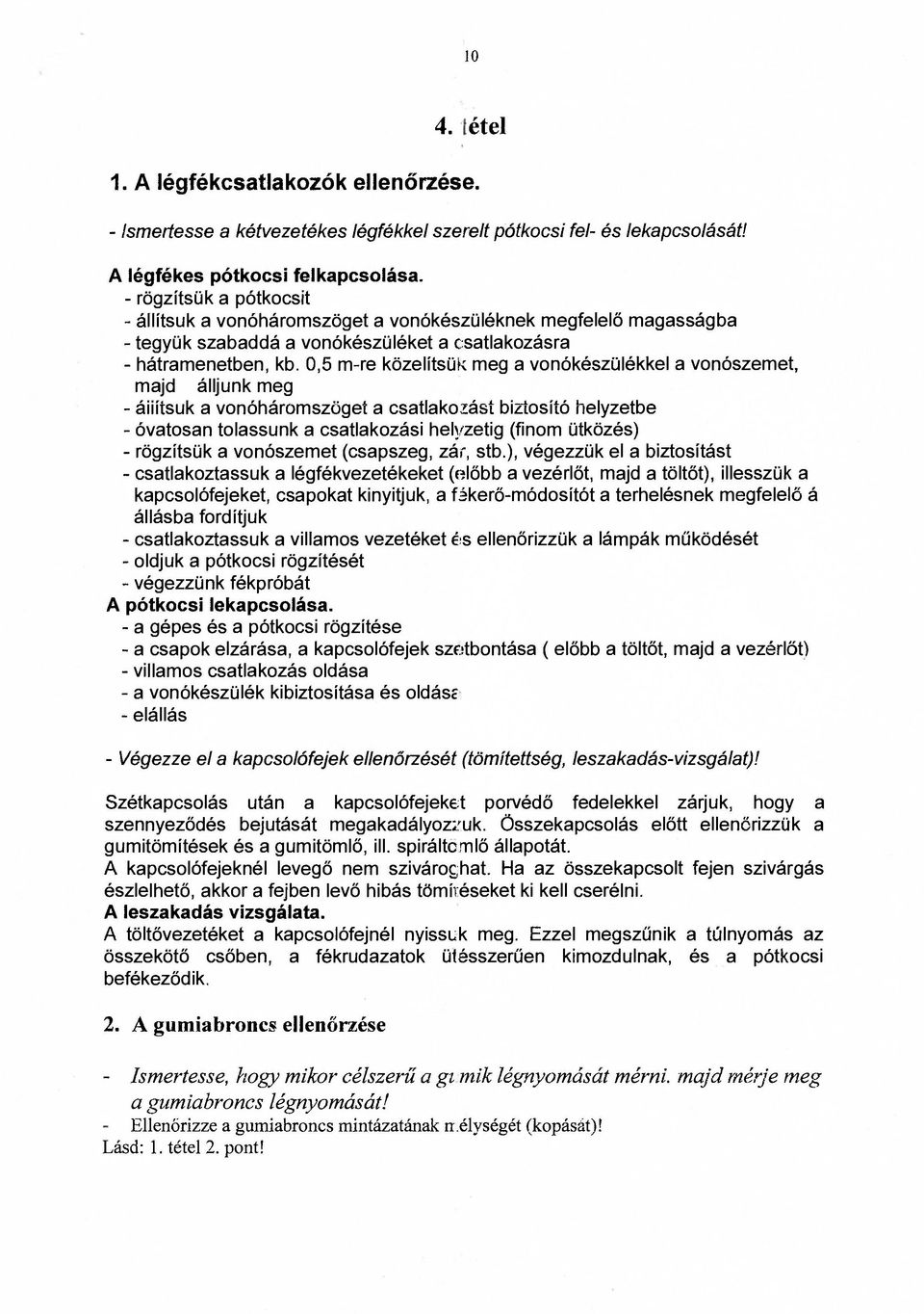 0,5 m-re közelítsük meg a vonókészülékkel a vonószemet, majd álljunk meg - áiiíísuk a vonóháromszögei a csatlakozási biztosító helyzetbe - óvatosan tolassunk a csatlakozási helyzetig (finom ütközés)