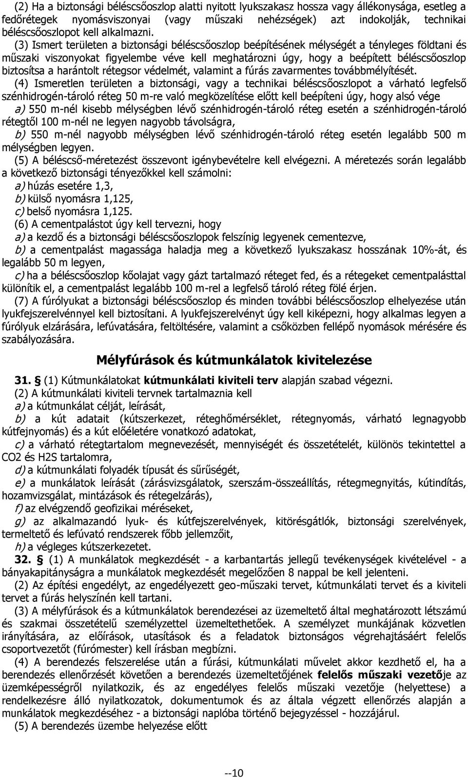 (3) Ismert területen a biztonsági béléscsőoszlop beépítésének mélységét a tényleges földtani és műszaki viszonyokat figyelembe véve kell meghatározni úgy, hogy a beépített béléscsőoszlop biztosítsa a