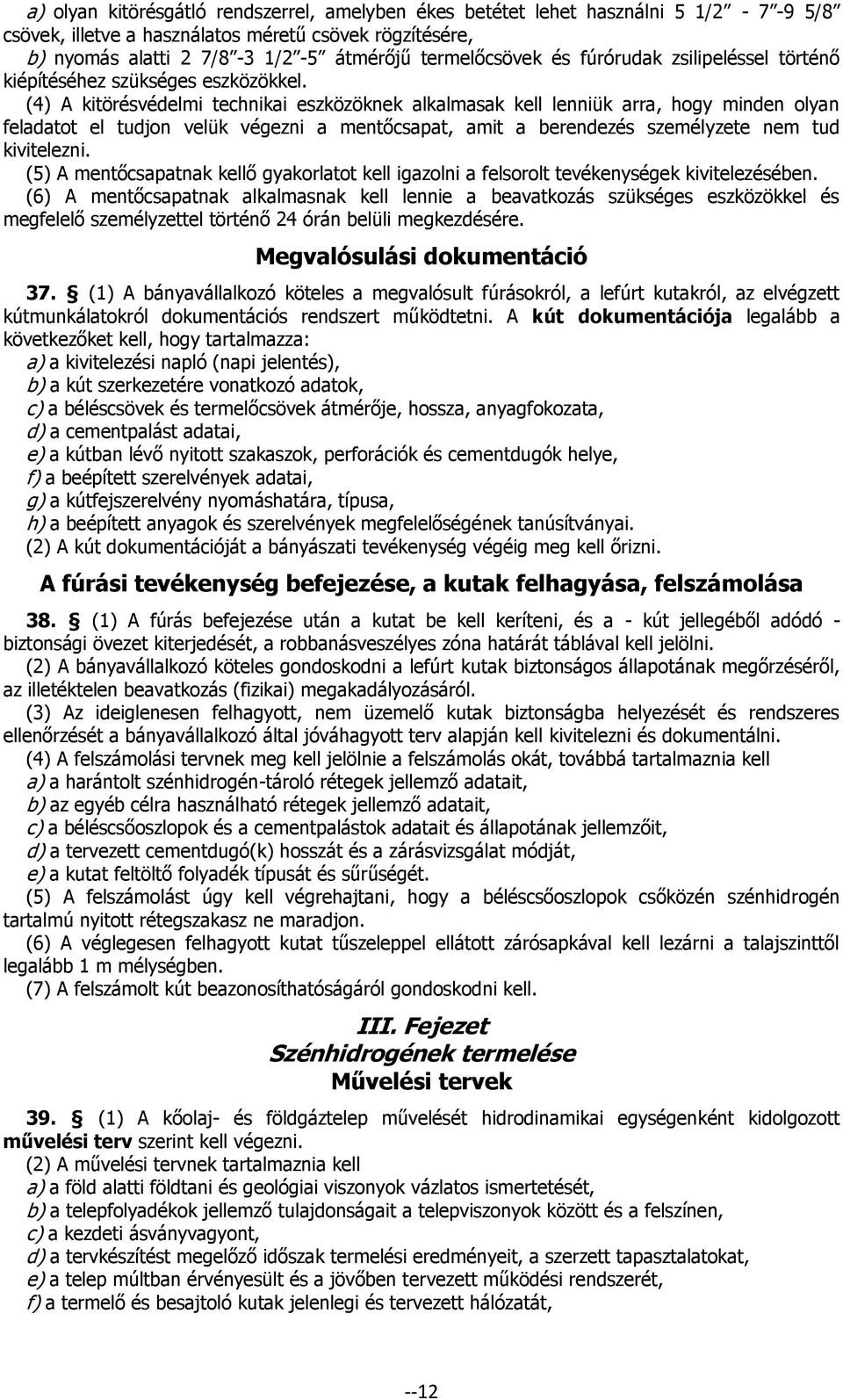 (4) A kitörésvédelmi technikai eszközöknek alkalmasak kell lenniük arra, hogy minden olyan feladatot el tudjon velük végezni a mentőcsapat, amit a berendezés személyzete nem tud kivitelezni.