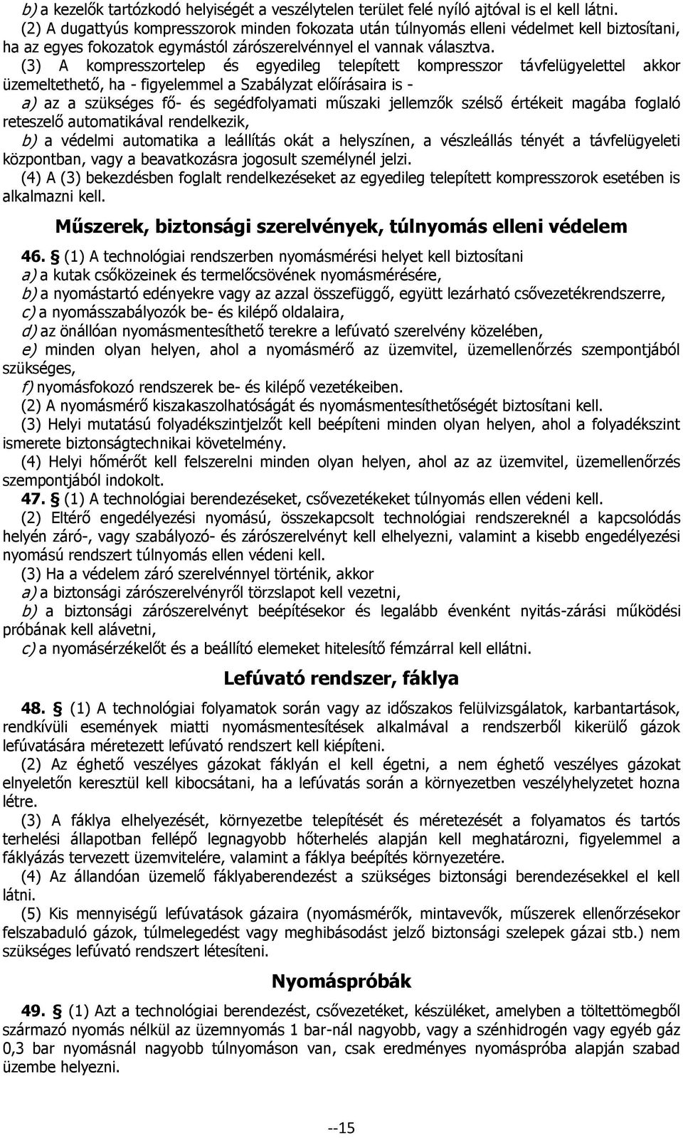 (3) A kompresszortelep és egyedileg telepített kompresszor távfelügyelettel akkor üzemeltethető, ha - figyelemmel a Szabályzat előírásaira is - a) az a szükséges fő- és segédfolyamati műszaki