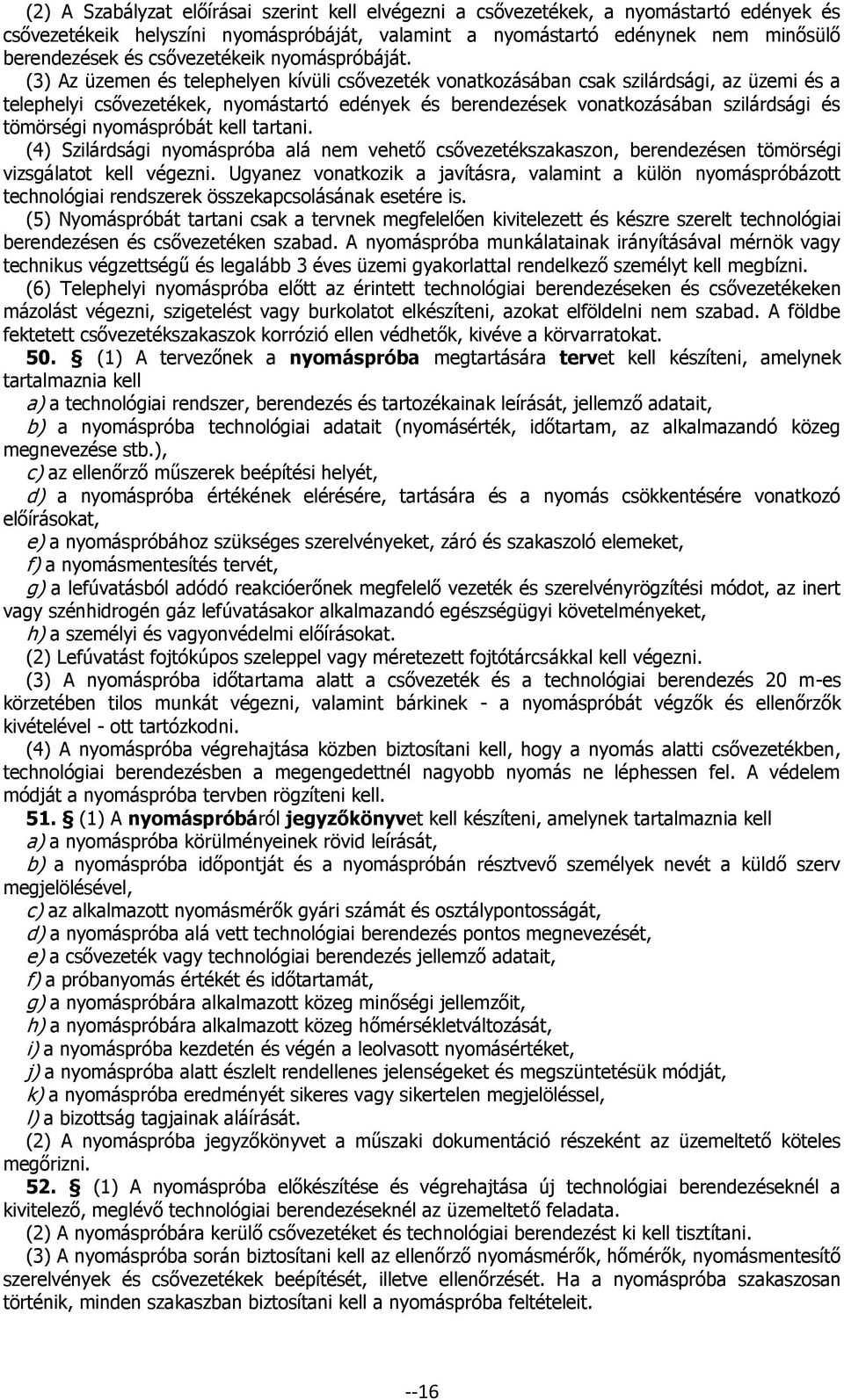 (3) Az üzemen és telephelyen kívüli csővezeték vonatkozásában csak szilárdsági, az üzemi és a telephelyi csővezetékek, nyomástartó edények és berendezések vonatkozásában szilárdsági és tömörségi