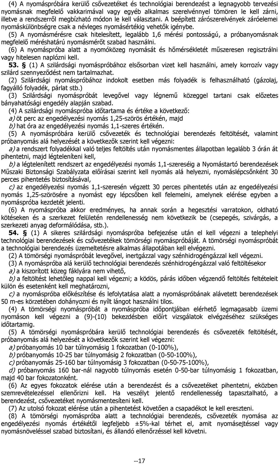 (5) A nyomásmérésre csak hitelesített, legalább 1,6 mérési pontosságú, a próbanyomásnak megfelelő méréshatárú nyomásmérőt szabad használni.