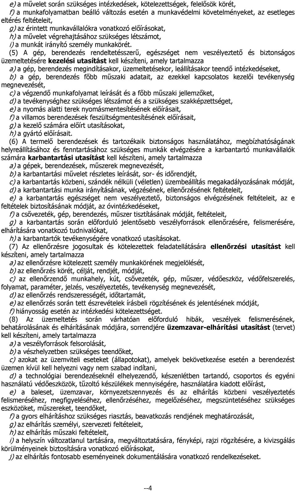 (5) A gép, berendezés rendeltetésszerű, egészséget nem veszélyeztető és biztonságos üzemeltetésére kezelési utasítást kell készíteni, amely tartalmazza a) a gép, berendezés megindításakor,