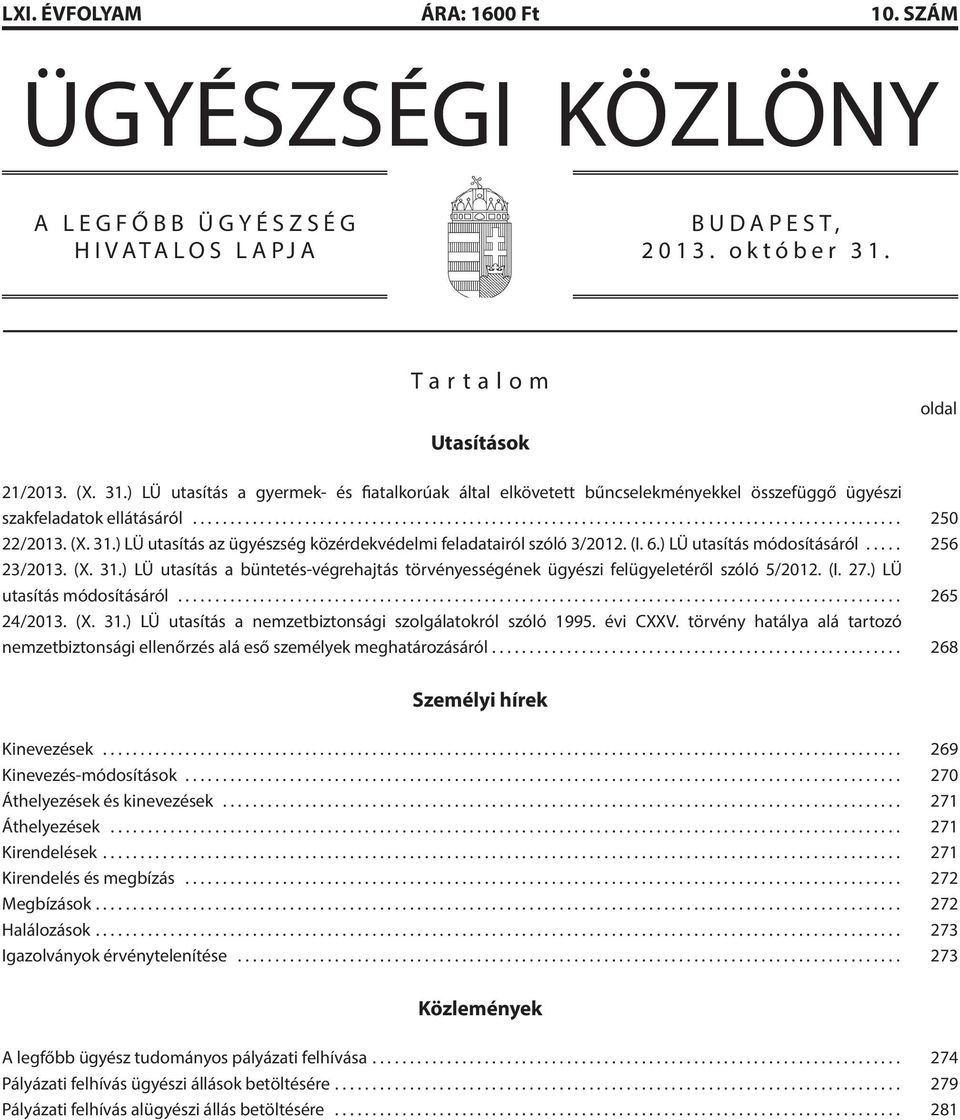 (I. 6.) LÜ utasítás módosításáról..... 256 23/2013. (X. 31.) LÜ utasítás a büntetés-végrehajtás törvényességének ügyészi felügyeletéről szóló 5/2012. (I. 27.) LÜ utasítás módosításáról... 265 24/2013.