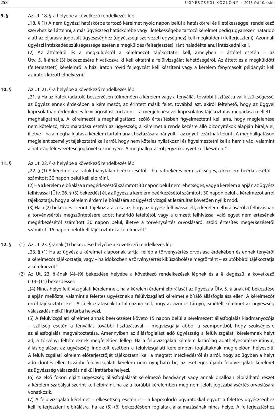 pedig ugyanezen határidő alatt az eljárásra jogosult ügyészséghez (ügyészségi szervezeti egységhez) kell megküldeni (felterjeszteni).