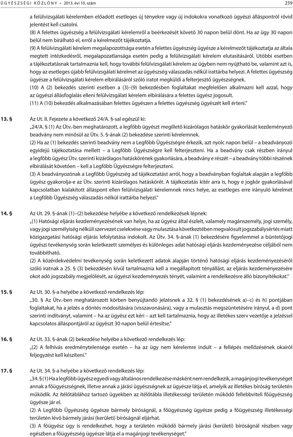 (9) A felülvizsgálati kérelem megalapozottsága esetén a felettes ügyészség ügyésze a kérelmezőt tájékoztatja az általa megtett intézkedésről, megalapozatlansága esetén pedig a felülvizsgálati kérelem