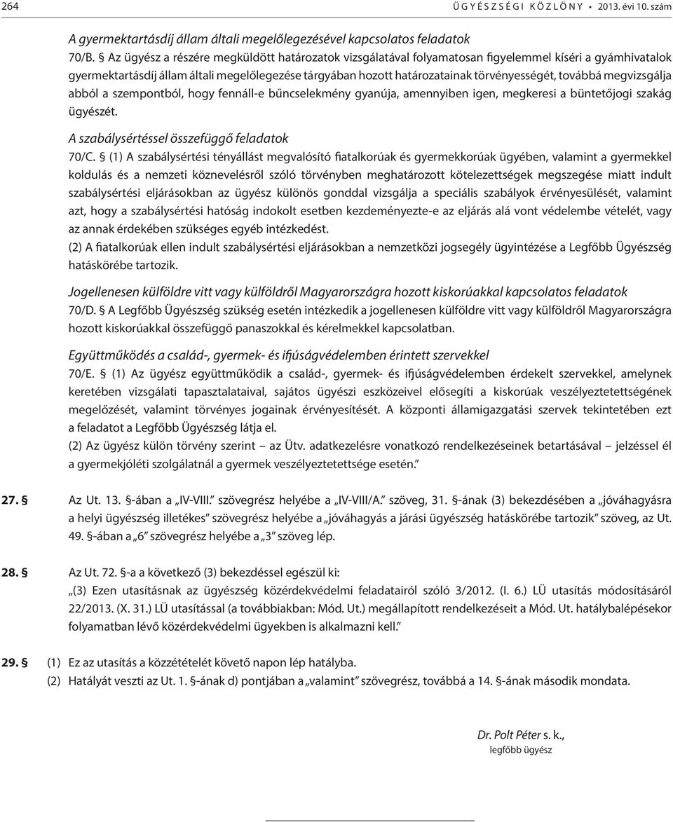 továbbá megvizsgálja abból a szempontból, hogy fennáll-e bűncselekmény gyanúja, amennyiben igen, megkeresi a büntetőjogi szakág ügyészét. A szabálysértéssel összefüggő feladatok 70/C.