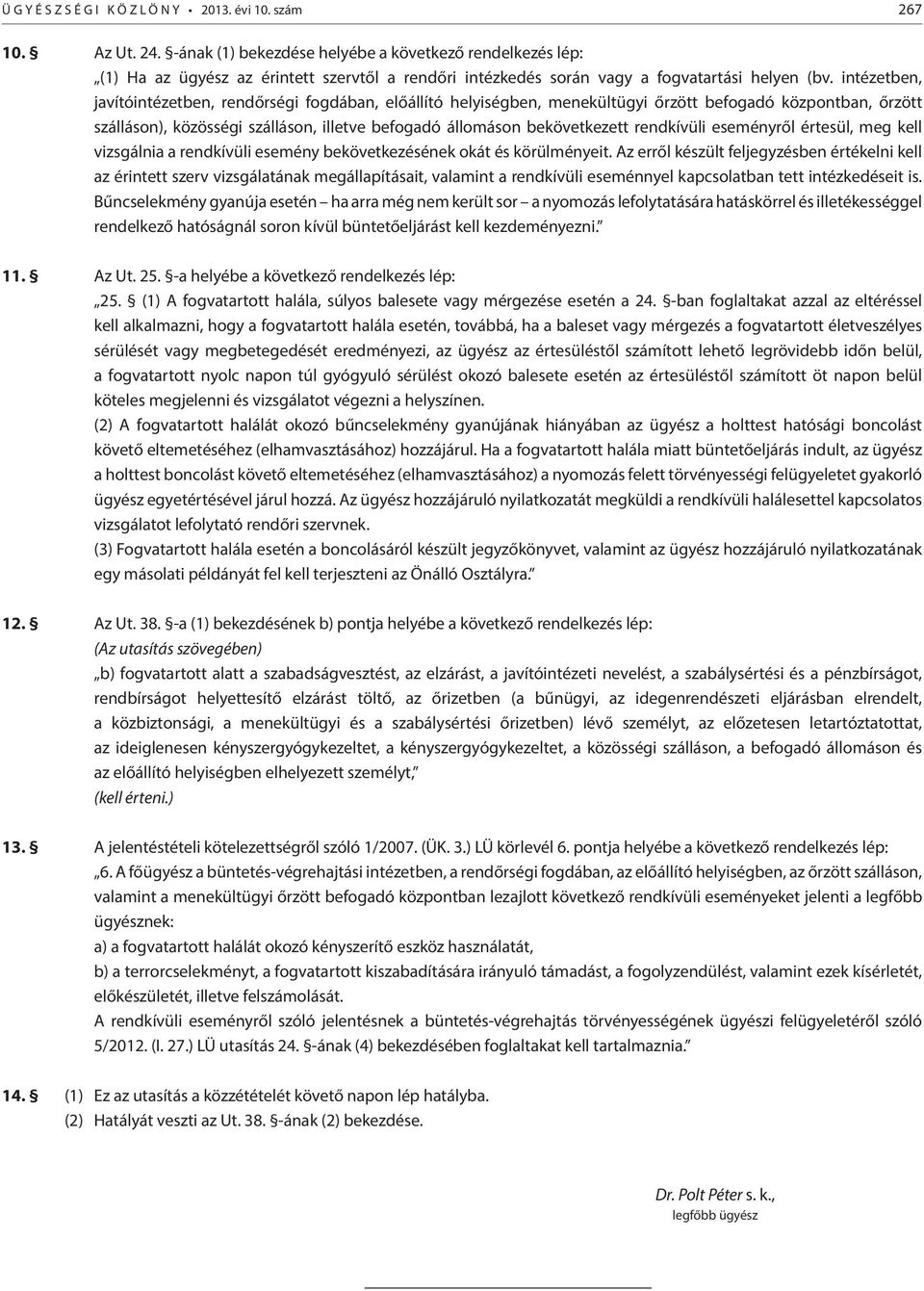 intézetben, javítóintézetben, rendőrségi fogdában, előállító helyiségben, menekültügyi őrzött befogadó központban, őrzött szálláson), közösségi szálláson, illetve befogadó állomáson bekövetkezett