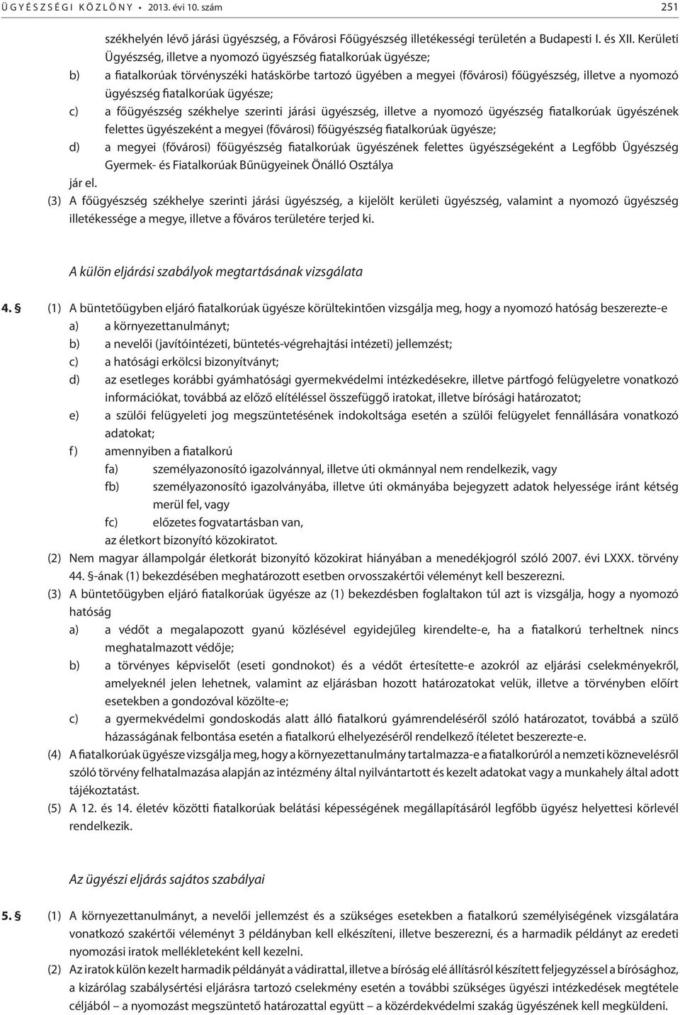 fiatalkorúak ügyésze; c) a főügyészség székhelye szerinti járási ügyészség, illetve a nyomozó ügyészség fiatalkorúak ügyészének felettes ügyészeként a megyei (fővárosi) főügyészség fiatalkorúak