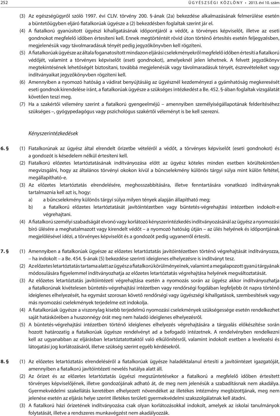 (4) A fiatalkorú gyanúsított ügyészi kihallgatásának időpontjáról a védőt, a törvényes képviselőt, illetve az eseti gondnokot megfelelő időben értesíteni kell.