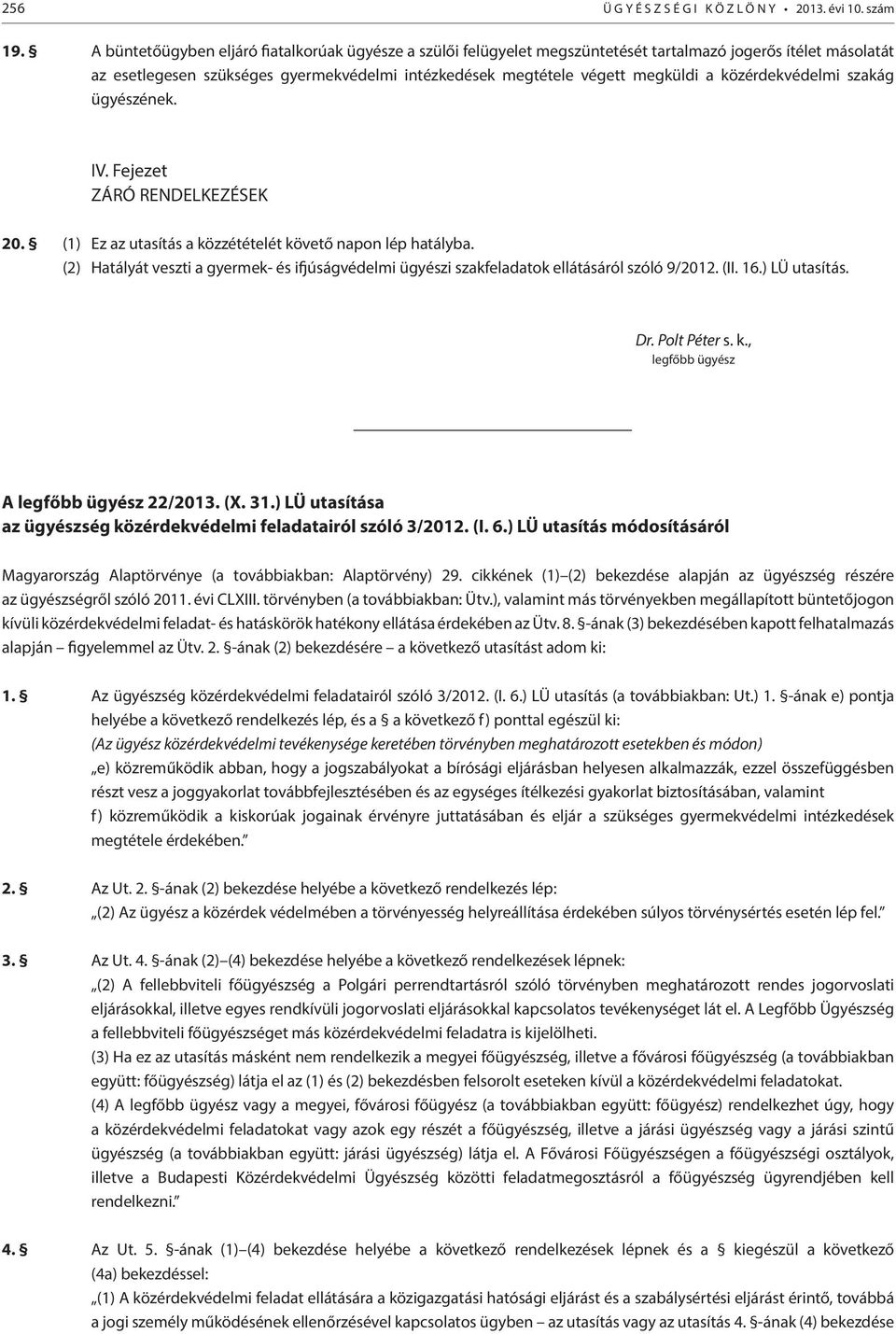 közérdekvédelmi szakág ügyészének. IV. Fejezet ZÁRÓ RENDELKEZÉSEK 20. (1) Ez az utasítás a közzétételét követő napon lép hatályba.