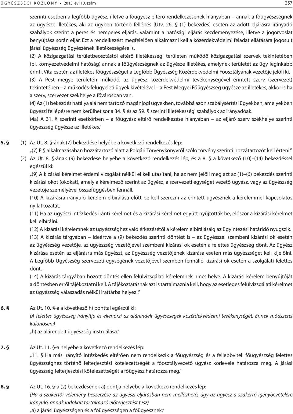 (1) bekezdés] esetén az adott eljárásra irányadó szabályok szerint a peres és nemperes eljárás, valamint a hatósági eljárás kezdeményezése, illetve a jogorvoslat benyújtása során eljár.