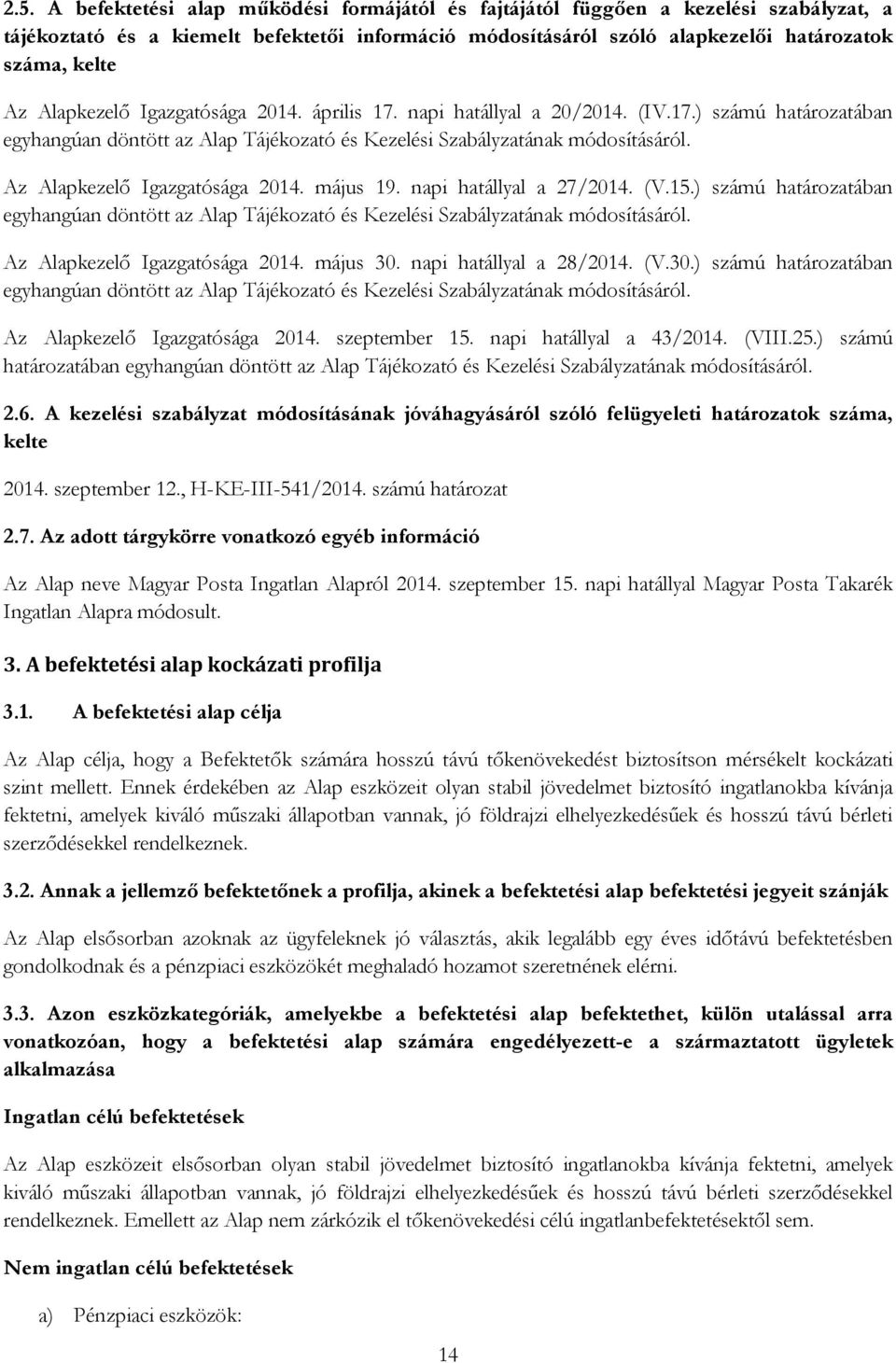 Az Alapkezelő Igazgatósága 2014. május 19. napi hatállyal a 27/2014. (V.15.) számú határozatában egyhangúan döntött az Alap Tájékozató és Kezelési Szabályzatának módosításáról.