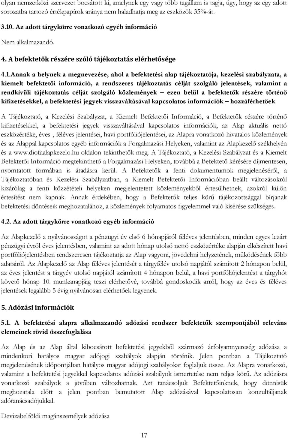 Annak a helynek a megnevezése, ahol a befektetési alap tájékoztatója, kezelési szabályzata, a kiemelt befektetői információ, a rendszeres tájékoztatás célját szolgáló jelentések, valamint a