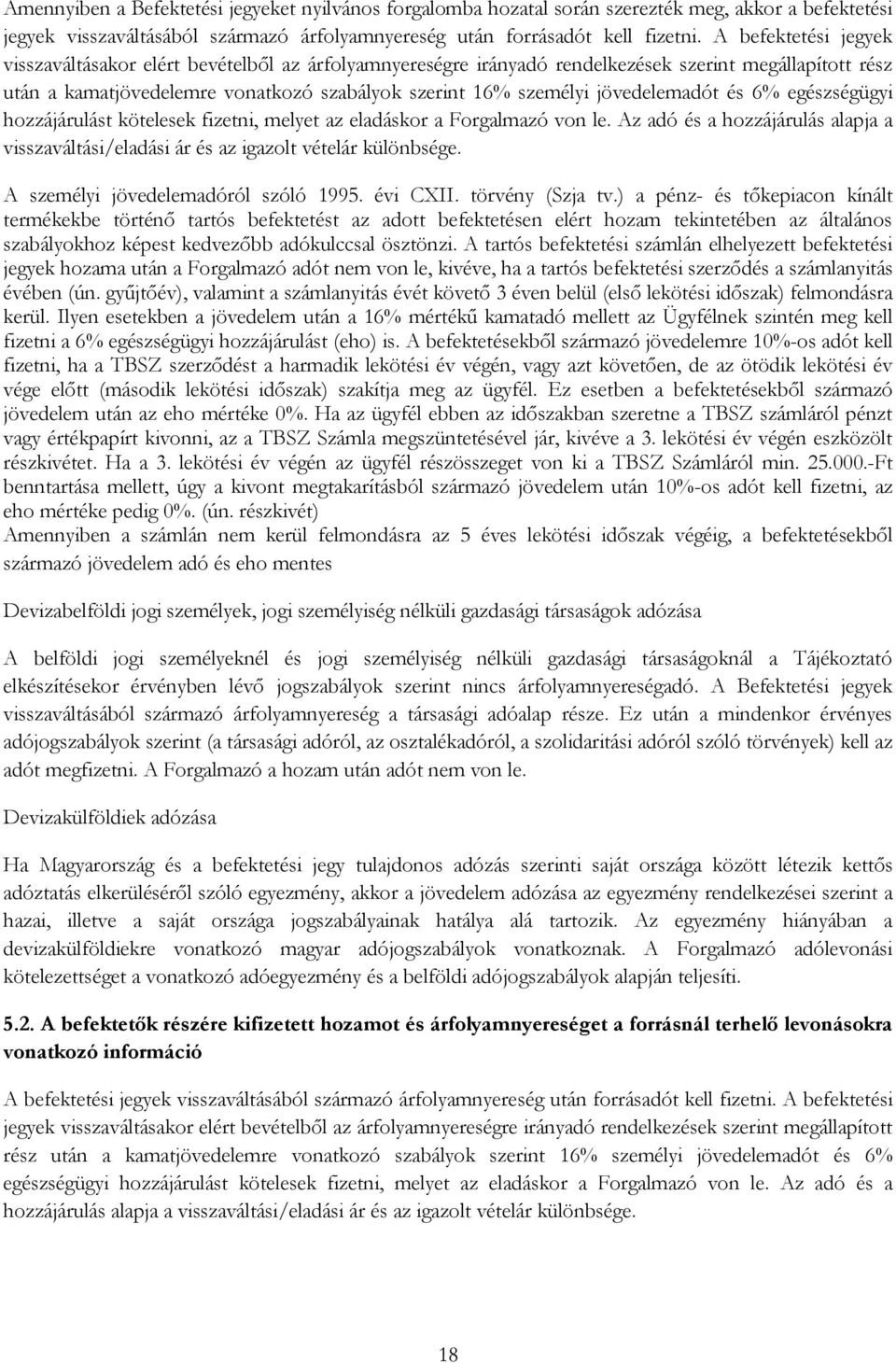 jövedelemadót és 6% egészségügyi hozzájárulást kötelesek fizetni, melyet az eladáskor a Forgalmazó von le. Az adó és a hozzájárulás alapja a visszaváltási/eladási ár és az igazolt vételár különbsége.