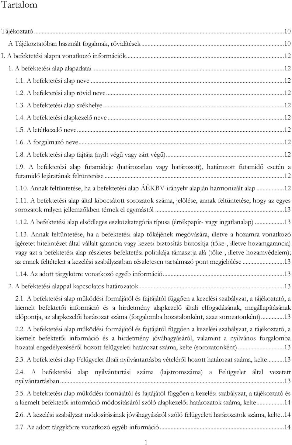 A befektetési alap fajtája (nyílt végű vagy zárt végű)...12 1.9. A befektetési alap futamideje (határozatlan vagy határozott), határozott futamidő esetén a futamidő lejáratának feltüntetése...12 1.10.