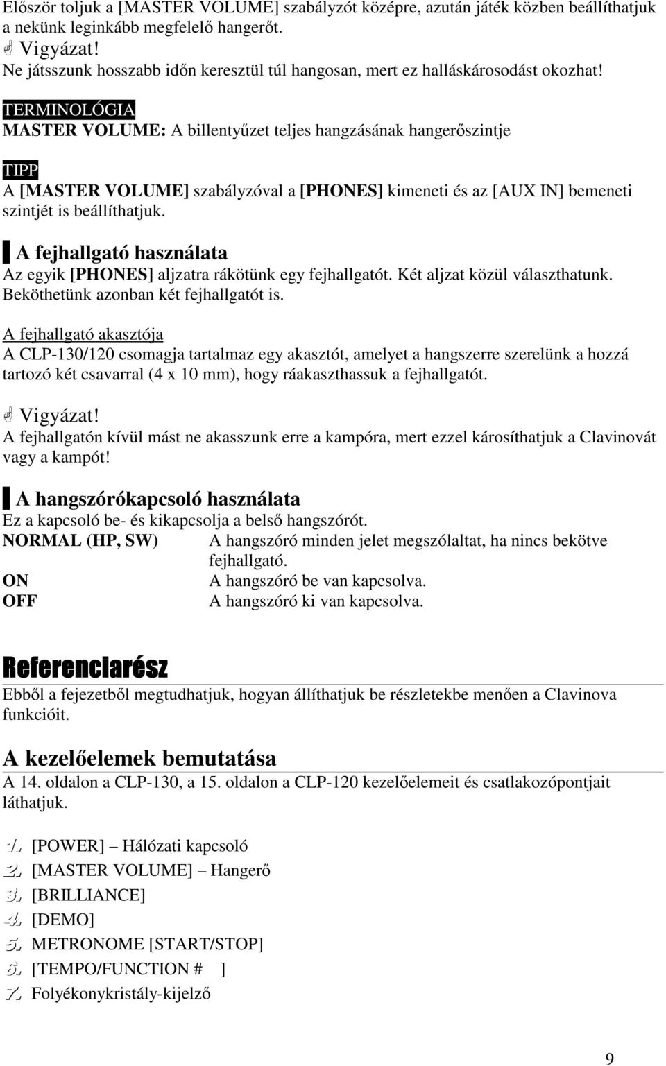TERMINOLÓGIA MASTER VOLUME: A billentyzet teljes hangzásának hangerszintje A [MASTER VOLUME] szabályzóval a [PHONES] kimeneti és az [AUX IN] bemeneti szintjét is beállíthatjuk.