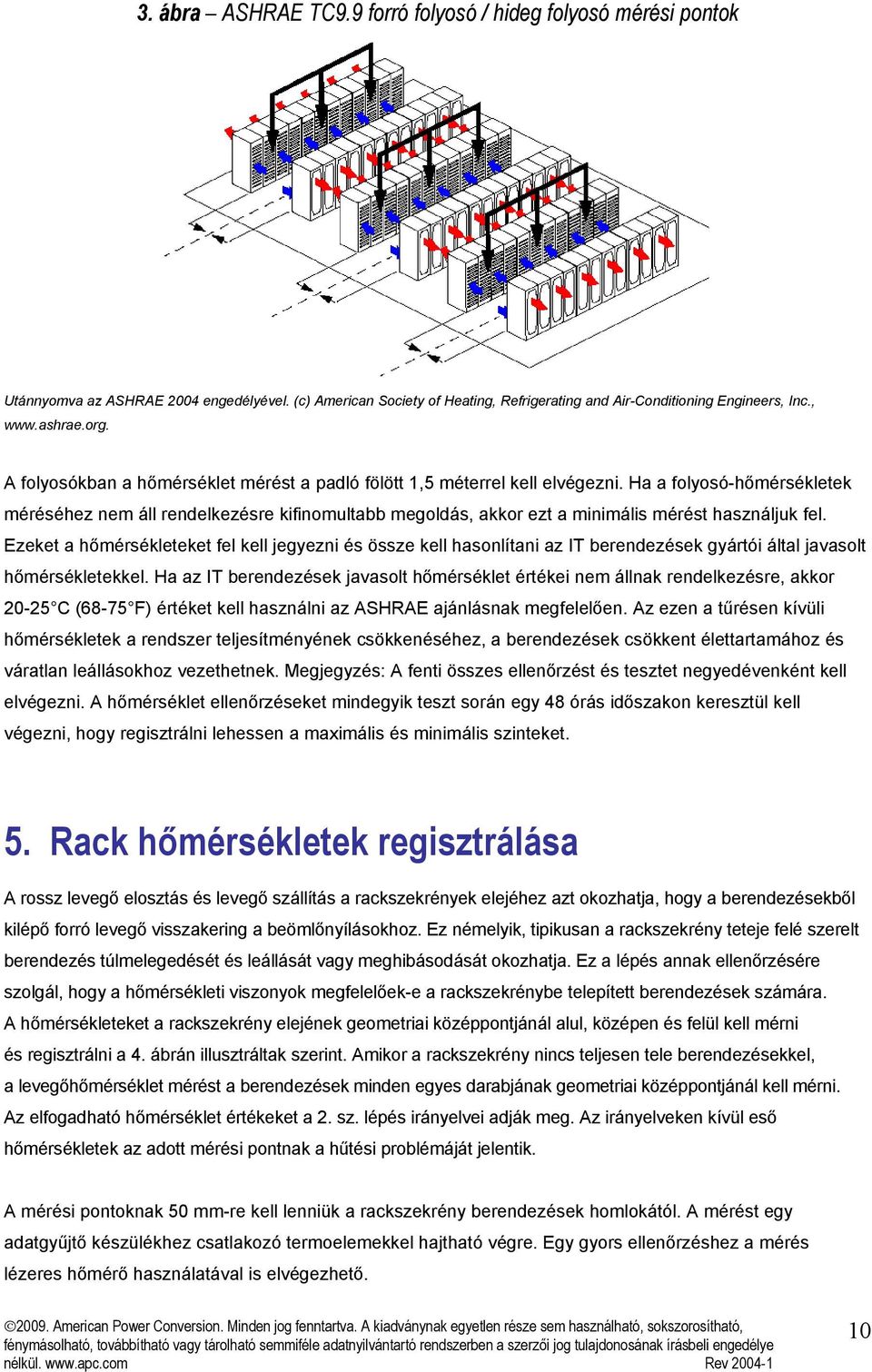 Ha a folyosó-hőmérsékletek méréséhez nem áll rendelkezésre kifinomultabb megoldás, akkor ezt a minimális mérést használjuk fel.