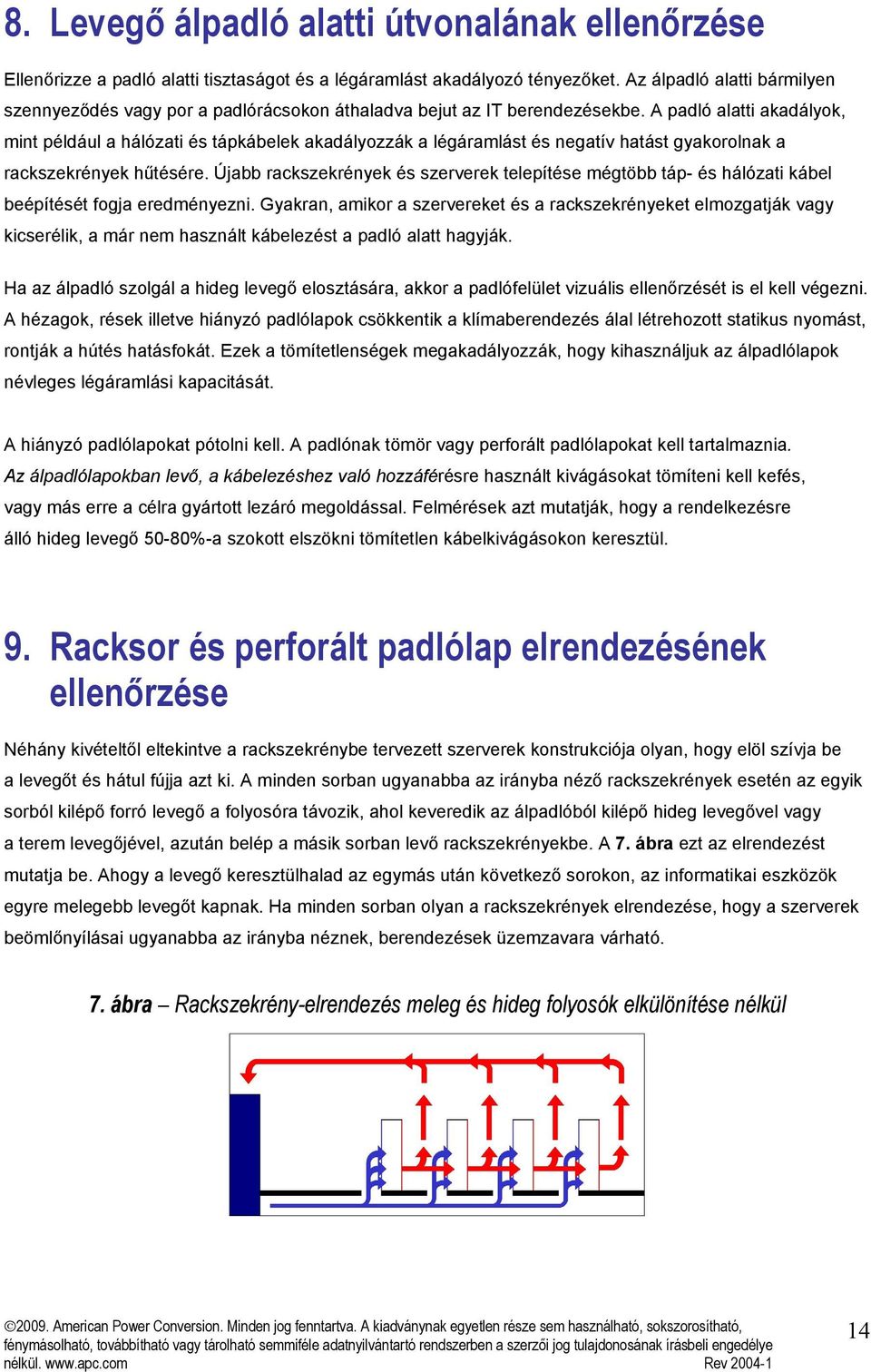 A padló alatti akadályok, mint például a hálózati és tápkábelek akadályozzák a légáramlást és negatív hatást gyakorolnak a rackszekrények hűtésére.