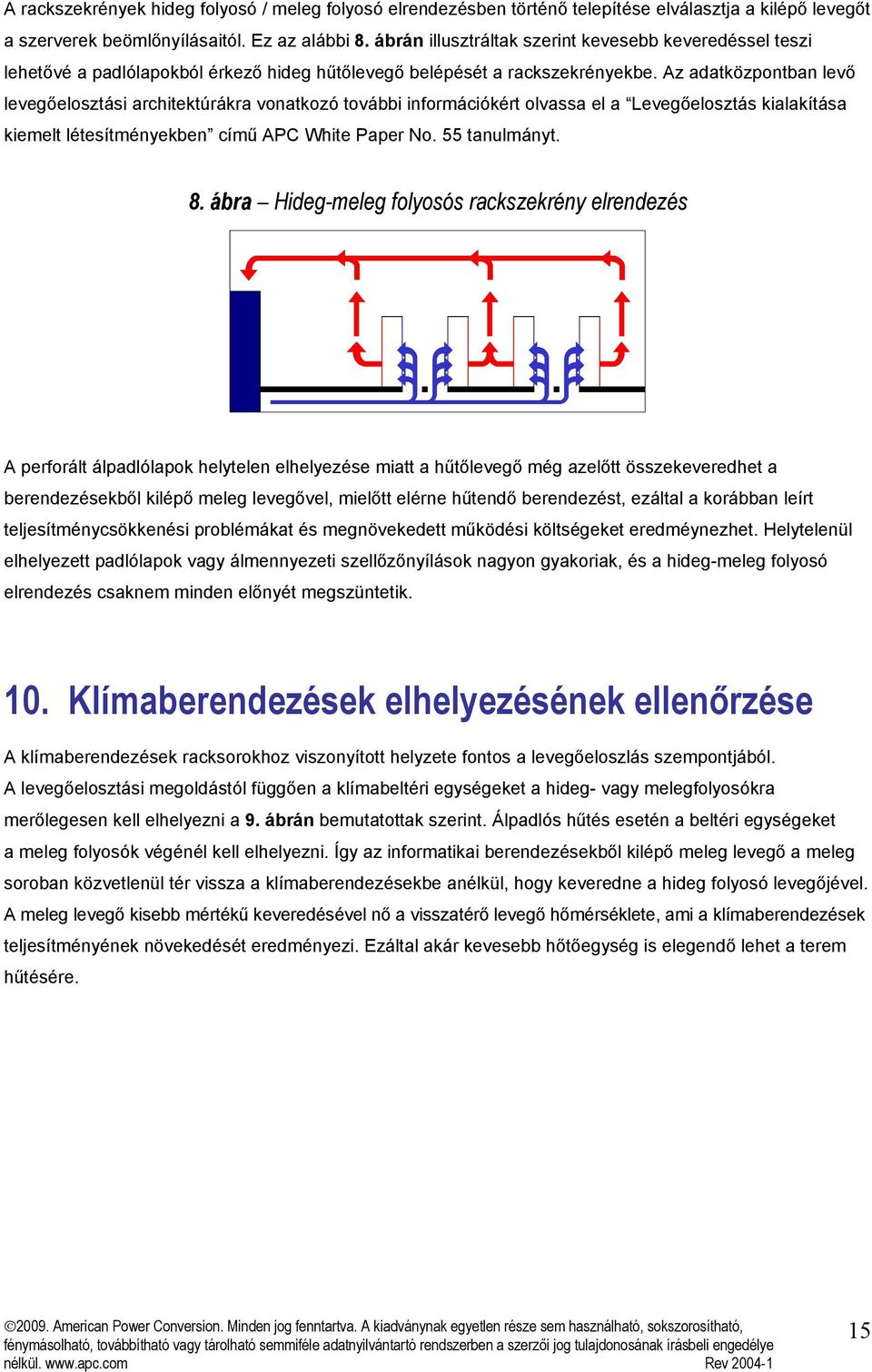 Az adatközpontban levő levegőelosztási architektúrákra vonatkozó további információkért olvassa el a Levegőelosztás kialakítása kiemelt létesítményekben című APC White Paper No. 55 tanulmányt. 8.
