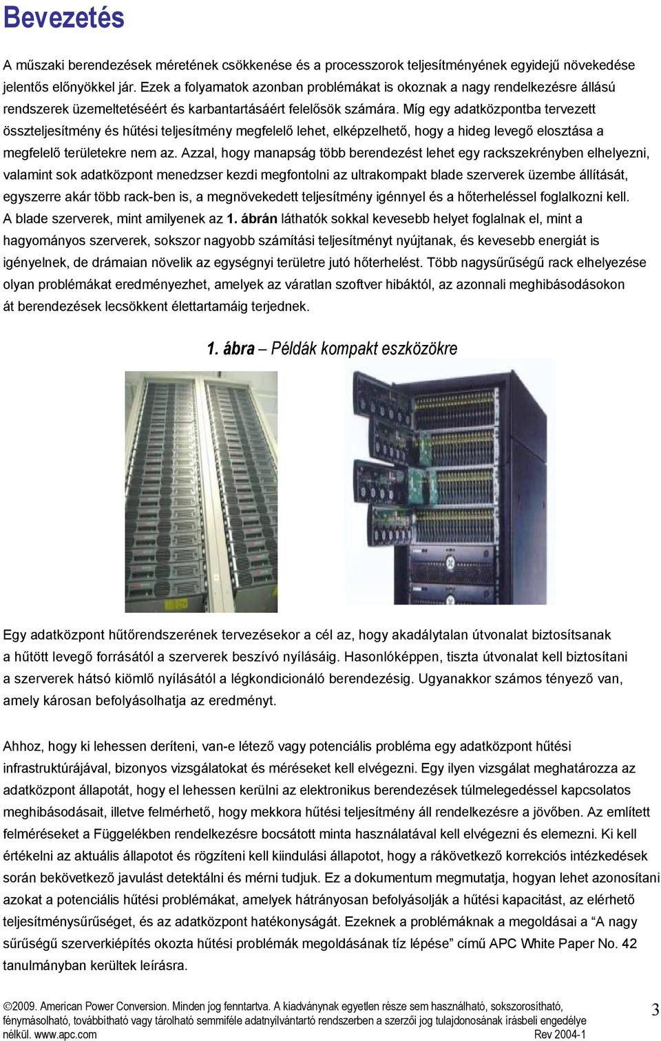Míg egy adatközpontba tervezett összteljesítmény és hűtési teljesítmény megfelelő lehet, elképzelhető, hogy a hideg levegő elosztása a megfelelő területekre nem az.