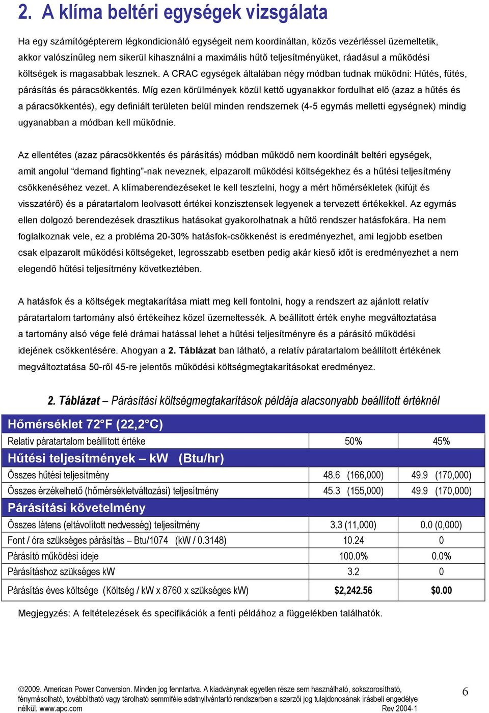 Míg ezen körülmények közül kettő ugyanakkor fordulhat elő (azaz a hűtés és a páracsökkentés), egy definiált területen belül minden rendszernek (4-5 egymás melletti egységnek) mindig ugyanabban a
