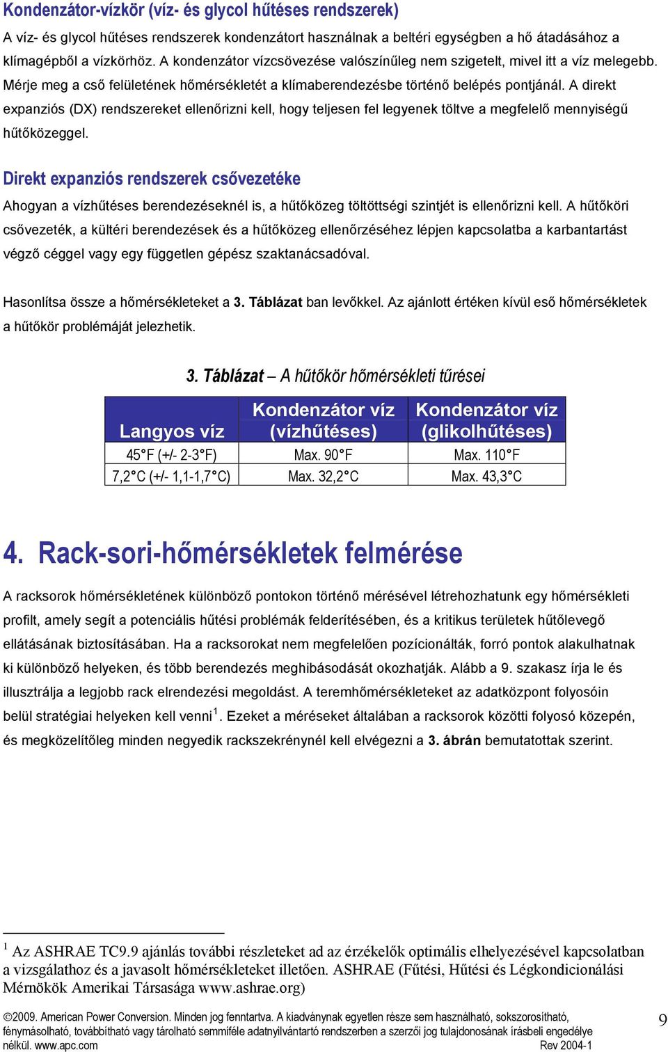 A direkt expanziós (DX) rendszereket ellenőrizni kell, hogy teljesen fel legyenek töltve a megfelelő mennyiségű hűtőközeggel.