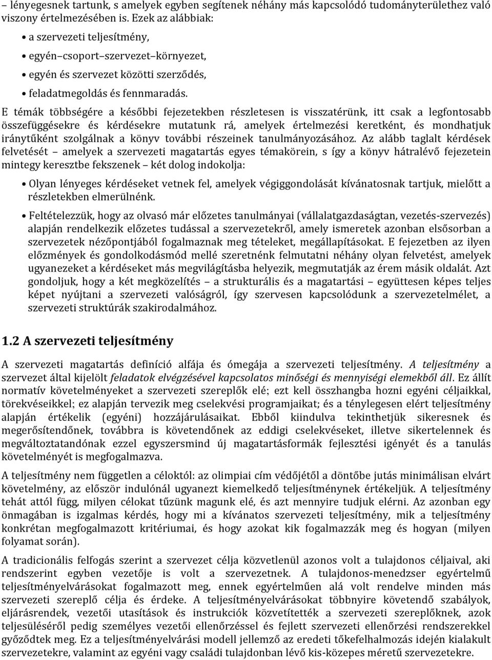 E témák többségére a későbbi fejezetekben részletesen is visszatérünk, itt csak a legfontosabb összefüggésekre és kérdésekre mutatunk rá, amelyek értelmezési keretként, és mondhatjuk iránytűként