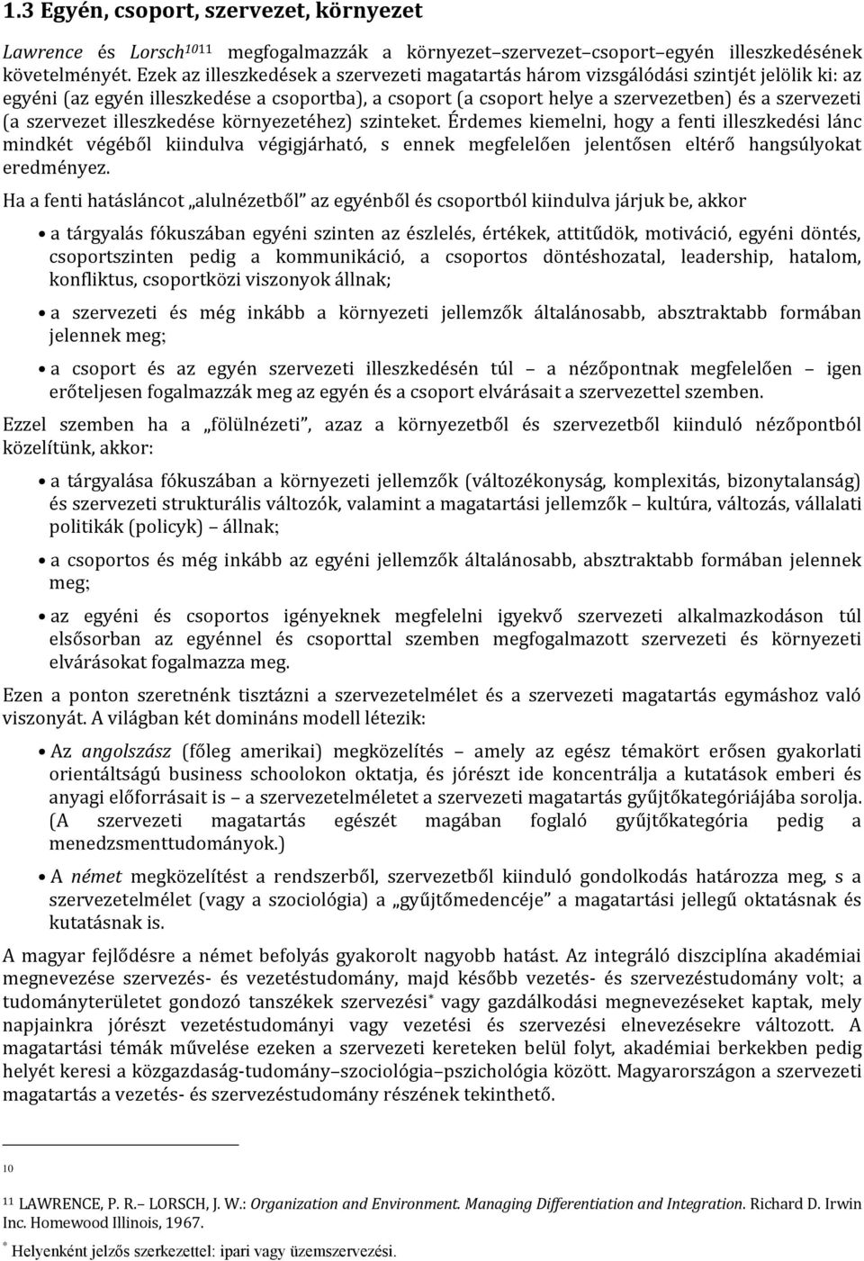 szervezet illeszkedése környezetéhez) szinteket. Érdemes kiemelni, hogy a fenti illeszkedési lánc mindkét végéből kiindulva végigjárható, s ennek megfelelően jelentősen eltérő hangsúlyokat eredményez.