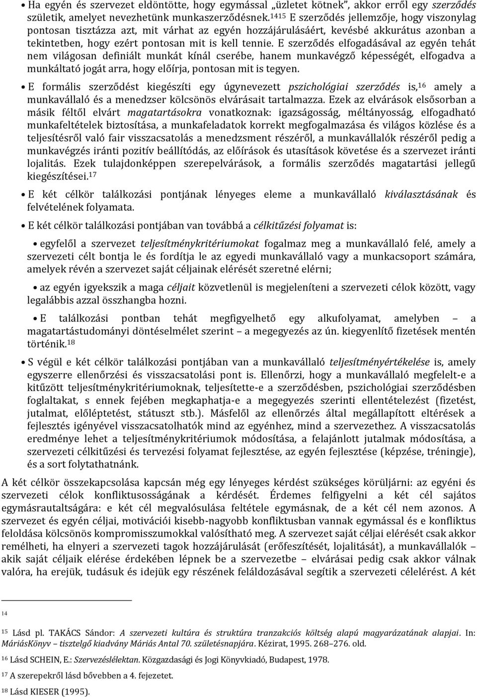 E szerződés elfogadásával az egyén tehát nem világosan definiált munkát kínál cserébe, hanem munkavégző képességét, elfogadva a munkáltató jogát arra, hogy előírja, pontosan mit is tegyen.