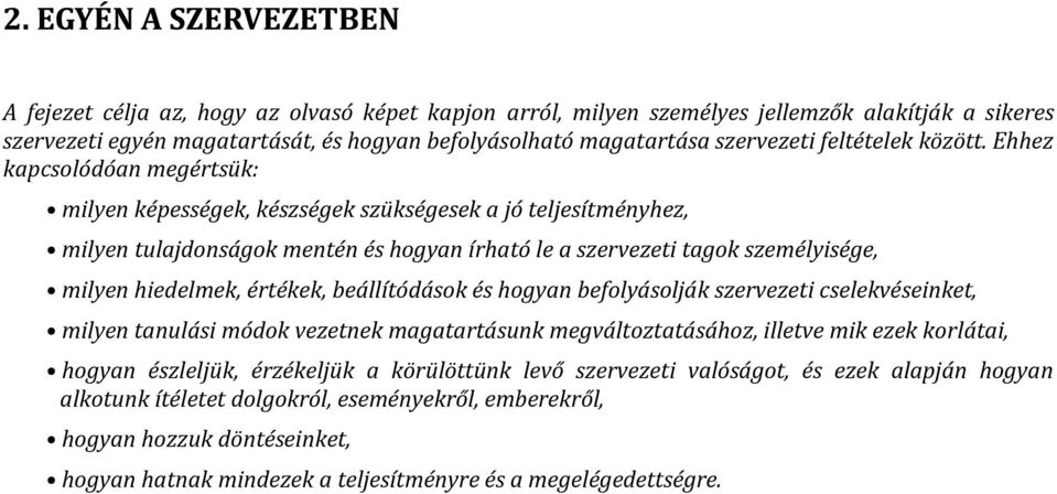 értékek, beállítódások és hogyan befolyásolják szervezeti cselekvéseinket, milyen tanulási módok vezetnek magatartásunk megváltoztatásához, illetve mik ezek korlátai, hogyan észleljük, érzékeljük a