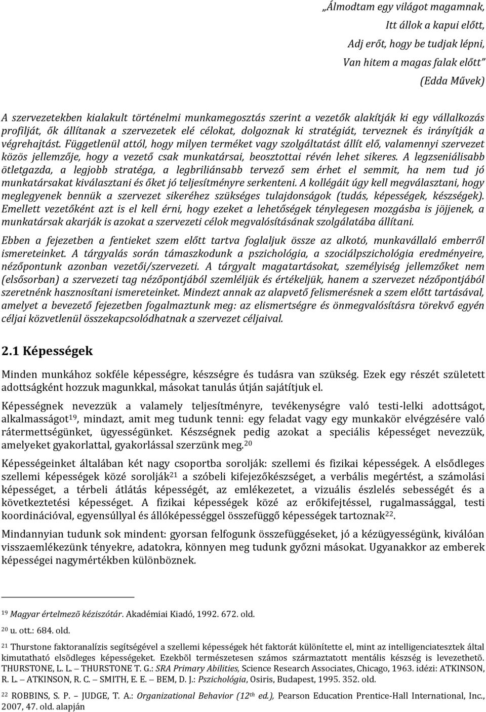 Függetlenül attól, hogy milyen terméket vagy szolgáltatást állít elő, valamennyi szervezet közös jellemzője, hogy a vezető csak munkatársai, beosztottai révén lehet sikeres.