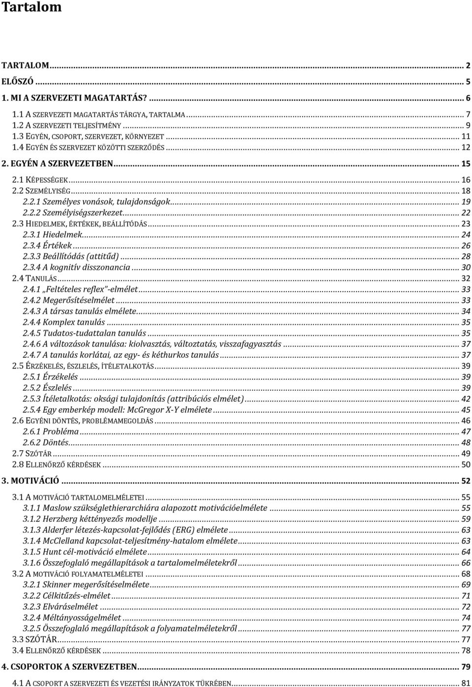 3 HIEDELMEK, ÉRTÉKEK, BEÁLLÍTÓDÁS... 23 2.3.1 Hiedelmek... 24 2.3.4 Értékek... 26 2.3.3 Beállítódás (attitűd)... 28 2.3.4 A kognitív disszonancia... 30 2.4 TANULÁS... 32 2.4.1 Feltételes reflex -elmélet.