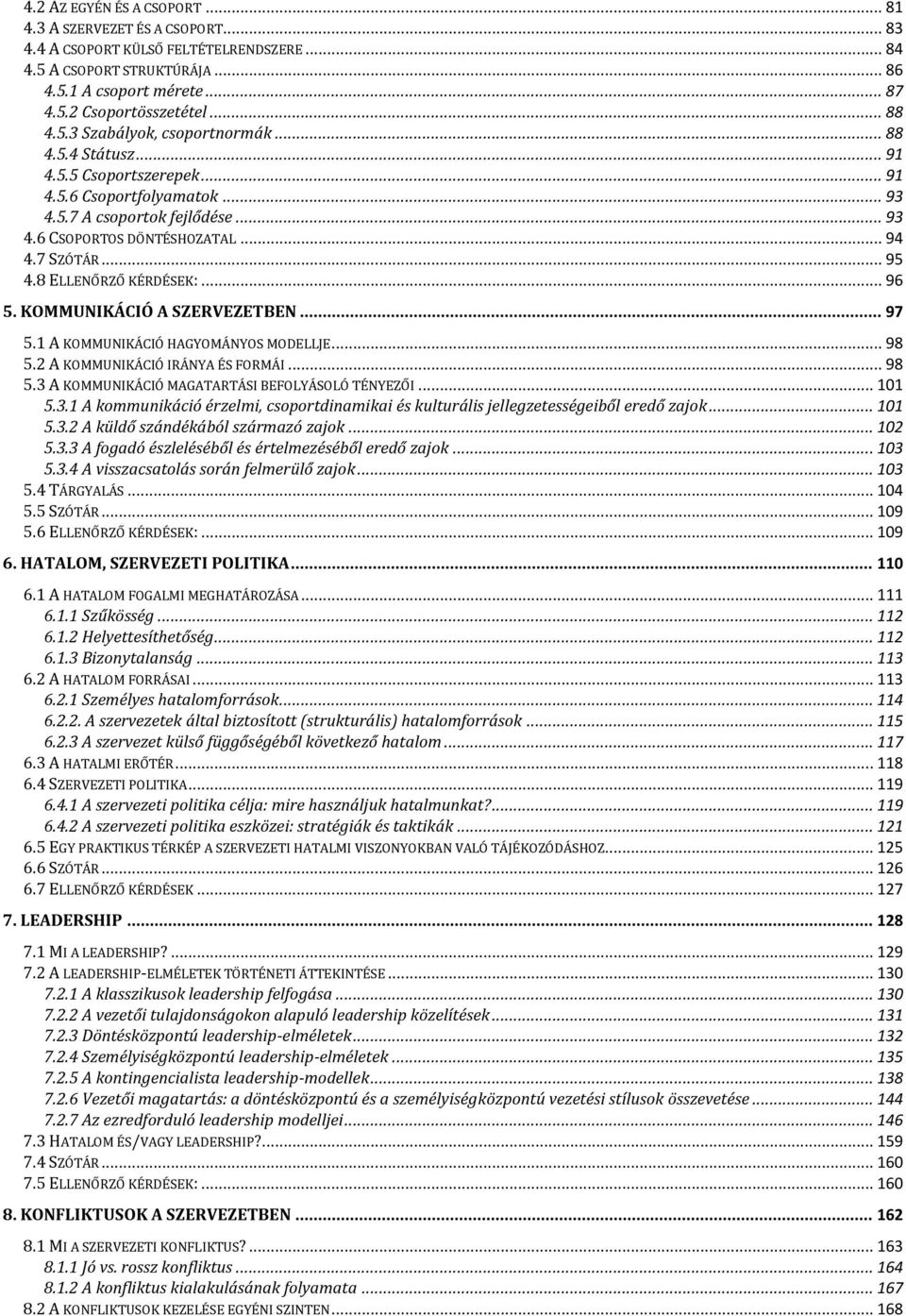 .. 95 4.8 ELLENŐRZŐ KÉRDÉSEK:... 96 5. KOMMUNIKÁCIÓ A SZERVEZETBEN... 97 5.1 A KOMMUNIKÁCIÓ HAGYOMÁNYOS MODELLJE... 98 5.2 A KOMMUNIKÁCIÓ IRÁNYA ÉS FORMÁI... 98 5.3 A KOMMUNIKÁCIÓ MAGATARTÁSI BEFOLYÁSOLÓ TÉNYEZŐI.