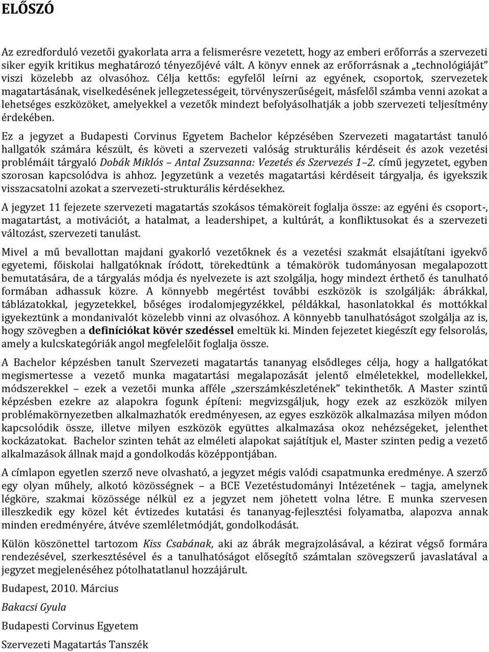 Célja kettős: egyfelől leírni az egyének, csoportok, szervezetek magatartásának, viselkedésének jellegzetességeit, törvényszerűségeit, másfelől számba venni azokat a lehetséges eszközöket, amelyekkel