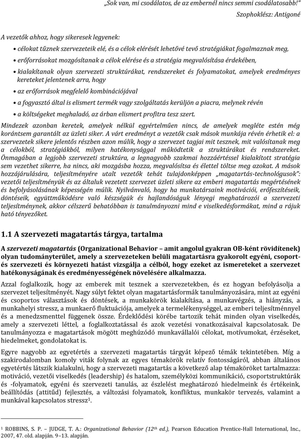 elérése és a stratégia megvalósítása érdekében, kialakítanak olyan szervezeti struktúrákat, rendszereket és folyamatokat, amelyek eredményes kereteket jelentenek arra, hogy az erőforrások megfelelő