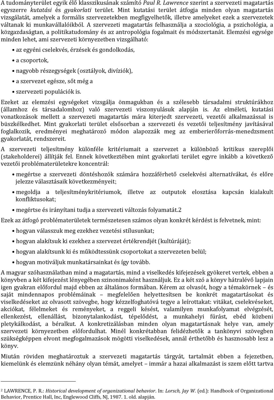 A szervezeti magatartás felhasználja a szociológia, a pszichológia, a közgazdaságtan, a politikatudomány és az antropológia fogalmait és módszertanát.
