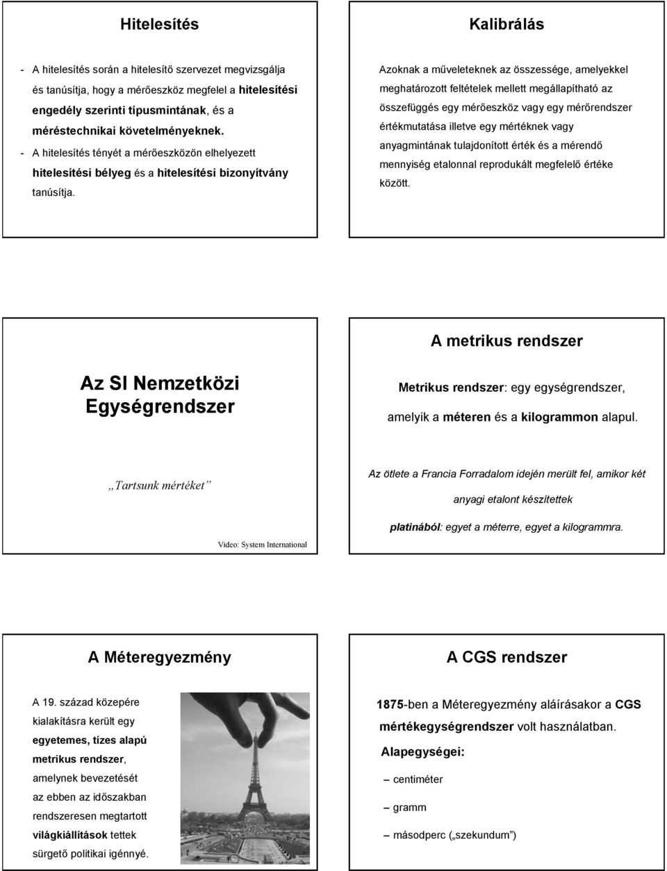 Azoknak a műveleteknek az összessége, amelyekkel meghatározott feltételek mellett megállapítható az összefüggés egy mérőeszköz vagy egy mérőrendszer értékmutatása illetve egy mértéknek vagy