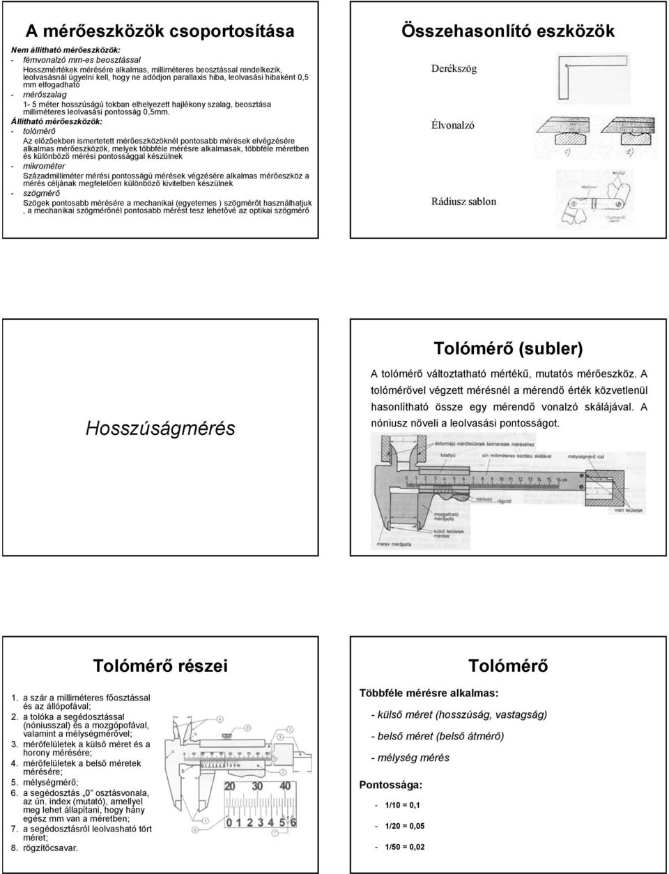 Állítható mérőeszközök: - tolómérő Az előzőekben ismertetett mérőeszközöknél pontosabb mérések elvégzésére alkalmas mérőeszközök, melyek többféle mérésre alkalmasak, többféle méretben és különböző