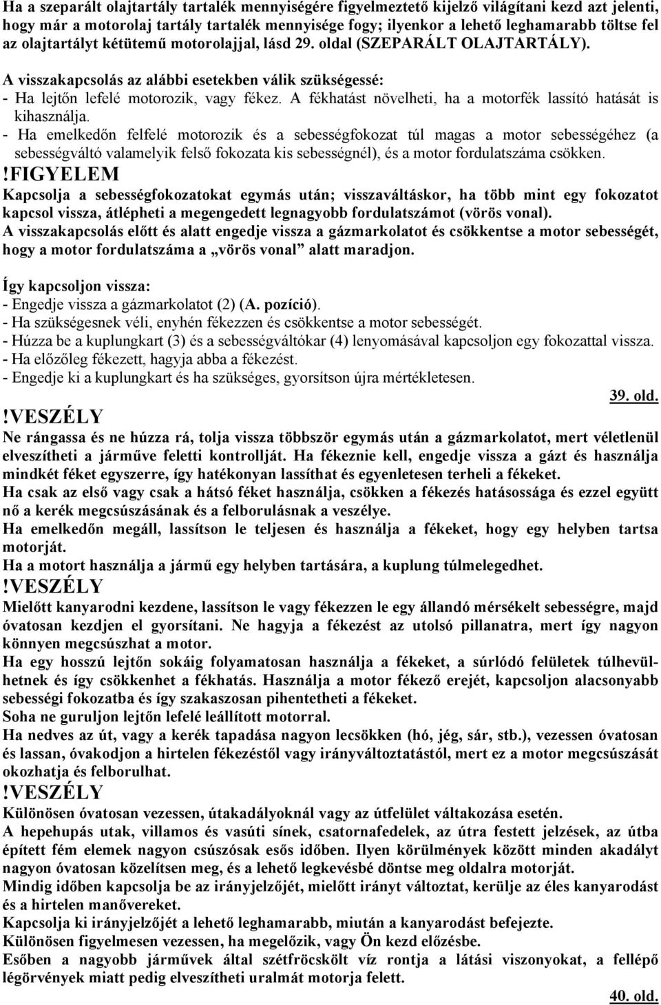 A fékhatást növelheti, ha a motorfék lassító hatását is kihasználja.