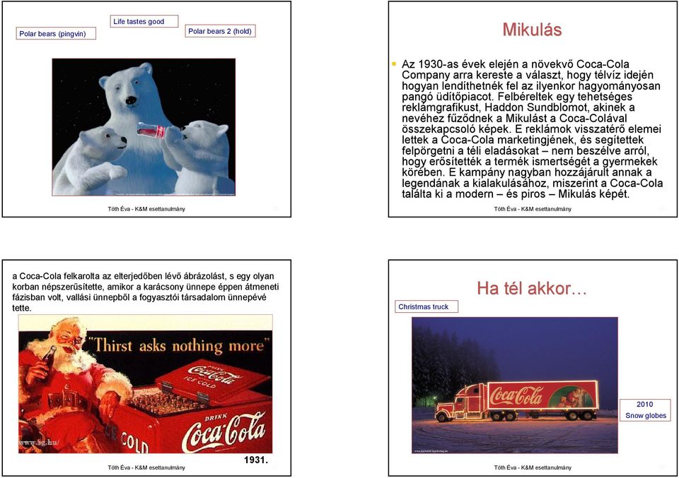 Felbé Felbéreltek egy tehetsé tehetséges reklá reklámgrafikust, Haddon Sundblomot, Sundblomot, akinek a nevé nevéhez fű fűződnek a Mikulá Mikulást a CocaCoca-Colá Colával összekapcsoló sszekapcsoló