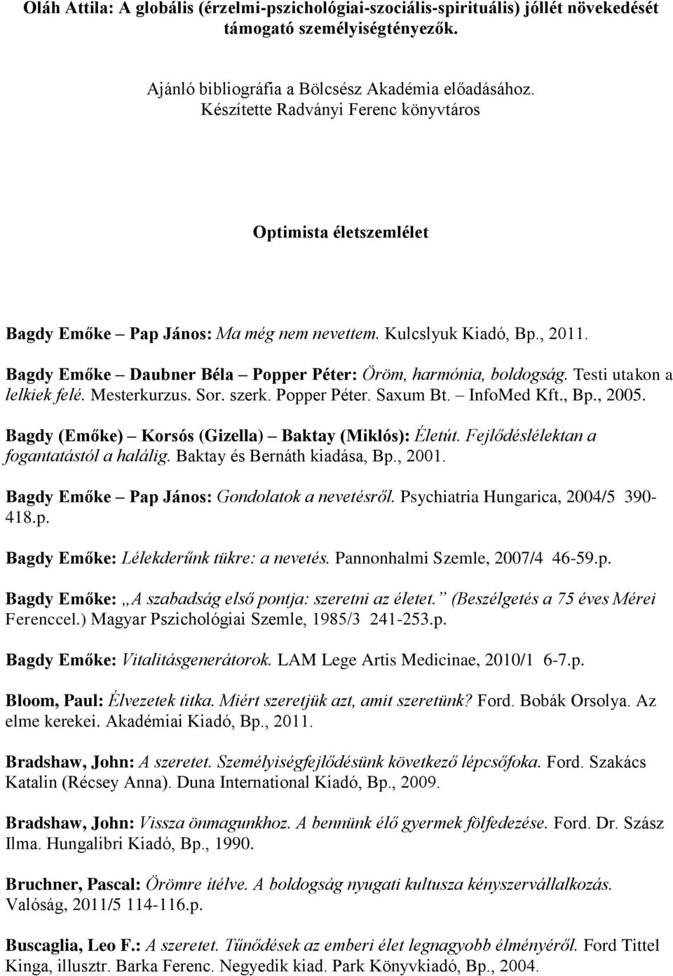 Testi utakon a lelkiek felé. Mesterkurzus. Sor. szerk. Popper Péter. Saxum Bt. InfoMed Kft., Bp., 2005. Bagdy (Emőke) Korsós (Gizella) Baktay (Miklós): Életút.