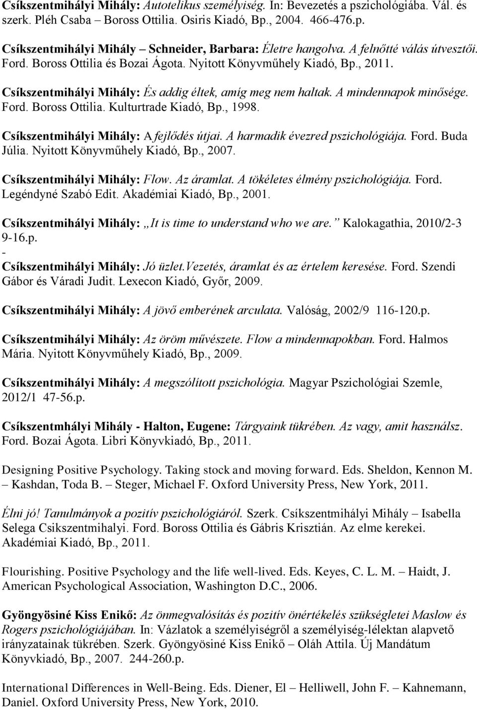 , 1998. Csíkszentmihályi Mihály: A fejlődés útjai. A harmadik évezred pszichológiája. Ford. Buda Júlia. Nyitott Könyvműhely Kiadó, Bp., 2007. Csíkszentmihályi Mihály: Flow. Az áramlat.
