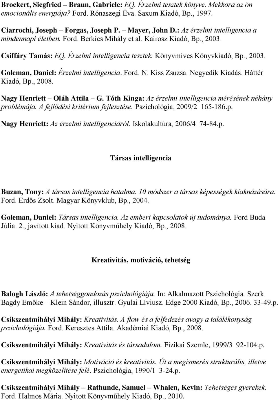 Ford. N. Kiss Zsuzsa. Negyedik Kiadás. Háttér Kiadó, Bp., 2008. Nagy Henriett Oláh Attila G. Tóth Kinga: Az érzelmi intelligencia mérésének néhány problémája. A fejlődési kritérium fejlesztése.