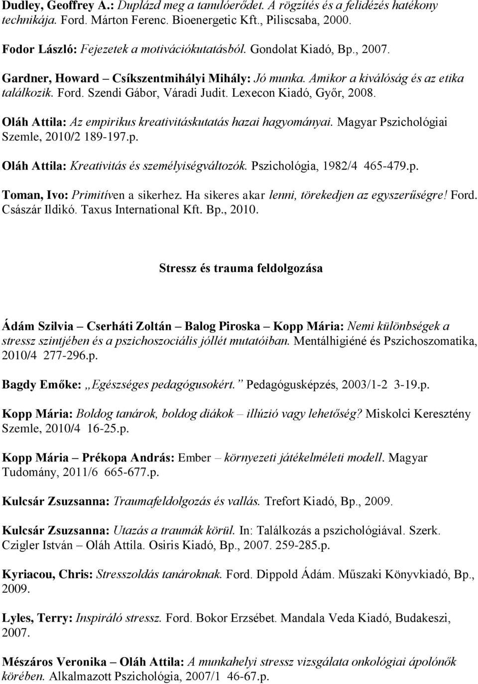 Oláh Attila: Az empirikus kreativitáskutatás hazai hagyományai. Magyar Pszichológiai Szemle, 2010/2 189-197.p. Oláh Attila: Kreativitás és személyiségváltozók. Pszichológia, 1982/4 465-479.p. Toman, Ivo: Primitíven a sikerhez.