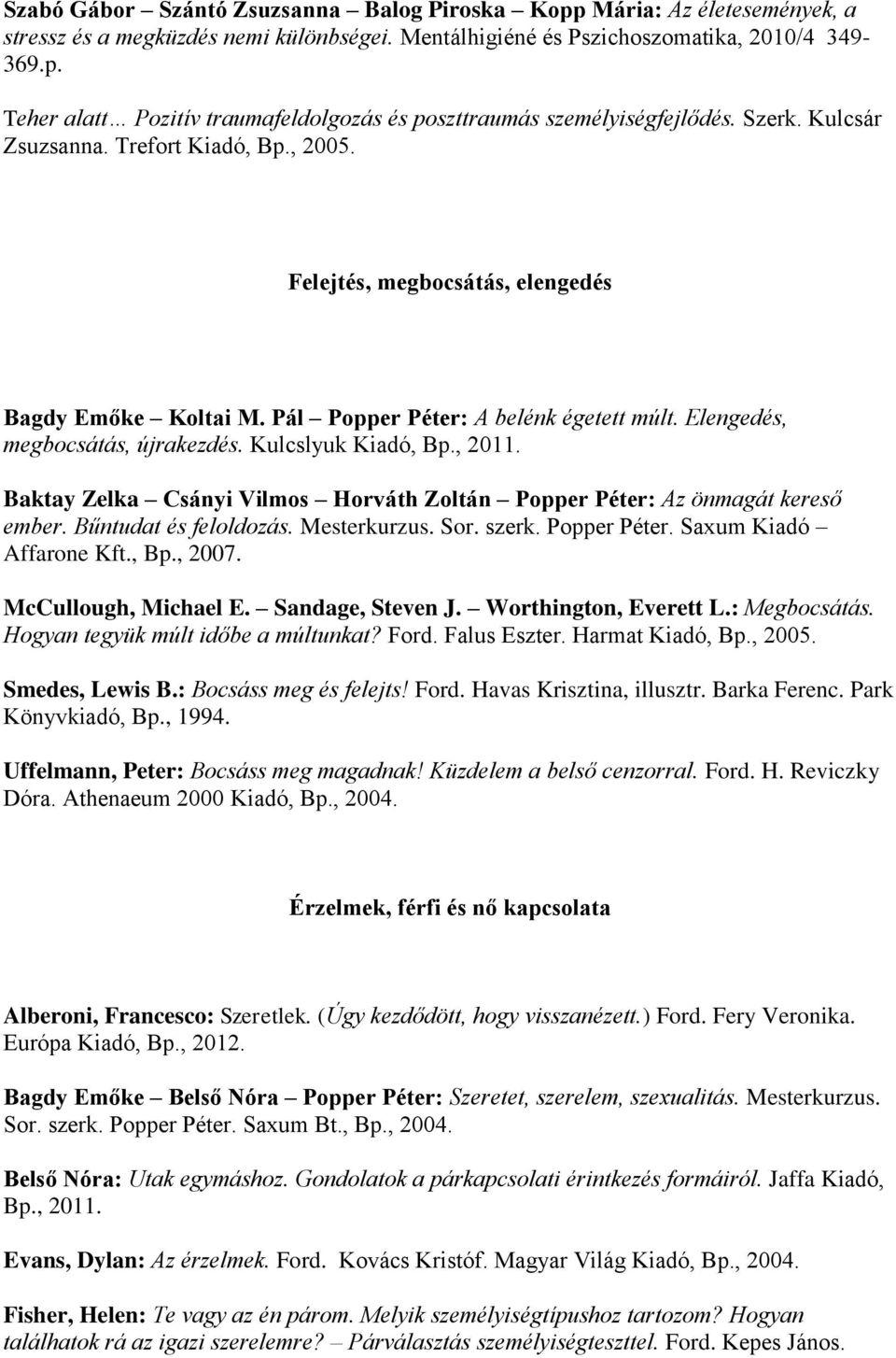 Kulcslyuk Kiadó, Bp., 2011. Baktay Zelka Csányi Vilmos Horváth Zoltán Popper Péter: Az önmagát kereső ember. Bűntudat és feloldozás. Mesterkurzus. Sor. szerk. Popper Péter. Saxum Kiadó Affarone Kft.