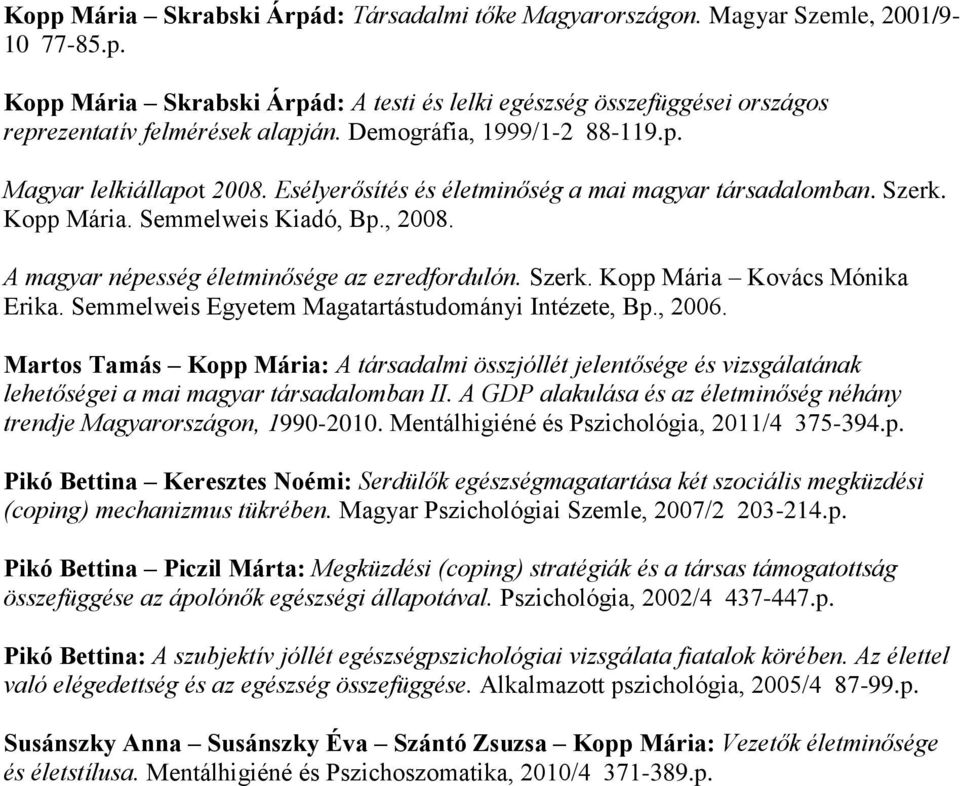 A magyar népesség életminősége az ezredfordulón. Szerk. Kopp Mária Kovács Mónika Erika. Semmelweis Egyetem Magatartástudományi Intézete, Bp., 2006.
